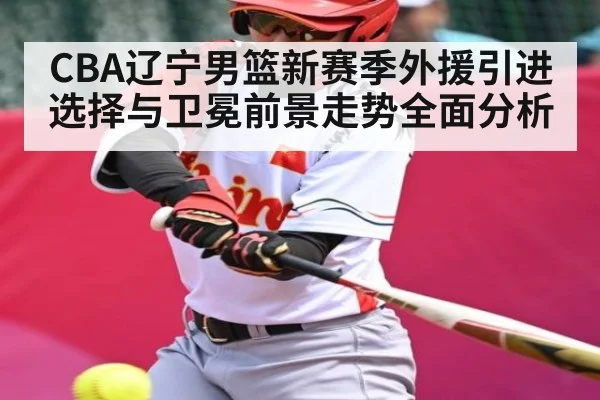 CBA辽宁男篮新赛季外援引进选择与卫冕前景走势全面分析 | kaiyun